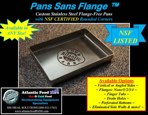 12" x 20" x 2"   •NSF Certified Rounded/Closed Corners• •Flange-Free• •Vertical Sides•